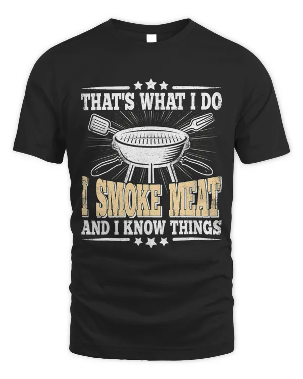 Thats What I Do I Smoke Meat And I Know Things BBQ Grilling