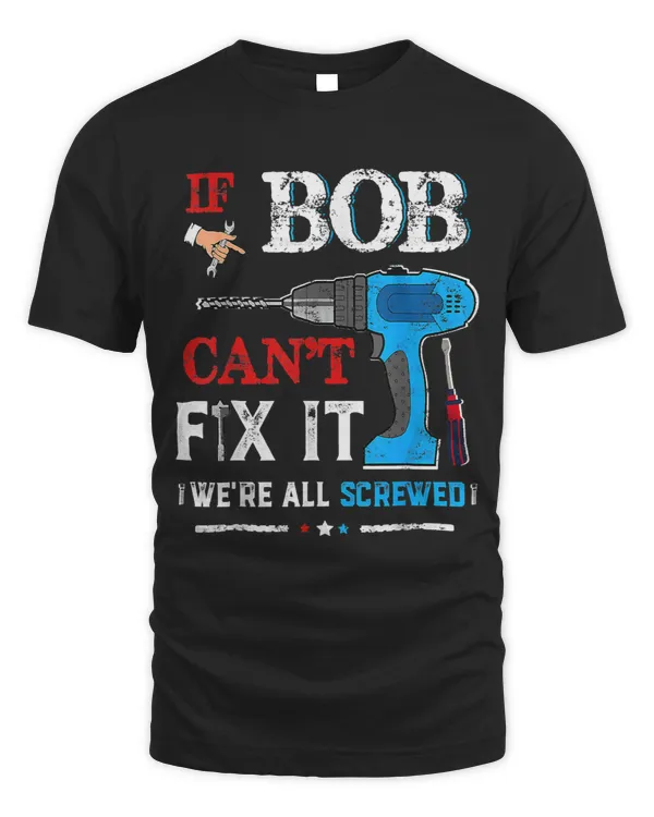 Mens If BOB Cant Fix It Were All Screwed Shirt Father Day