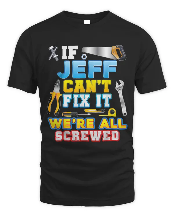 Mens If Jeff Cant Fix It Were All Screwed Father Day Papa Daddy