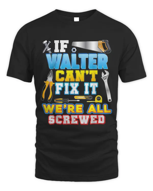 Mens If Walter Cant Fix It Were All Screwed Father Day Papa