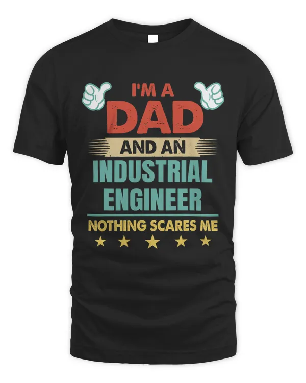 Mens Im A Dad And An Industrial Engineer Nothing Scares Me