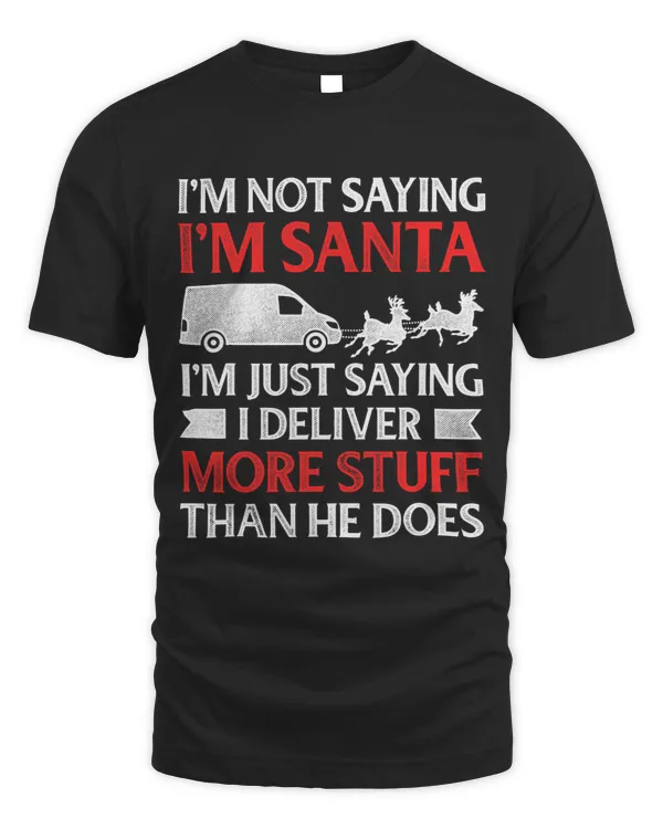 Mens Im Not Saying Im Santa Deliver More Stuff Than He Does 1