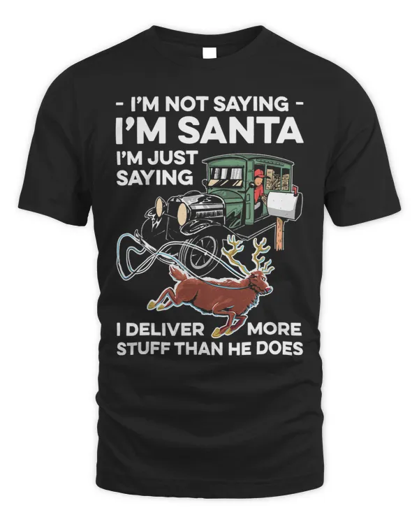 Mens Im Not Saying Im Santa Deliver More Stuff Than He Does