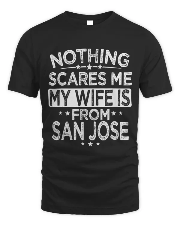 NOTHING SCARES ME MY WIFE IS FROM SAN JOSE