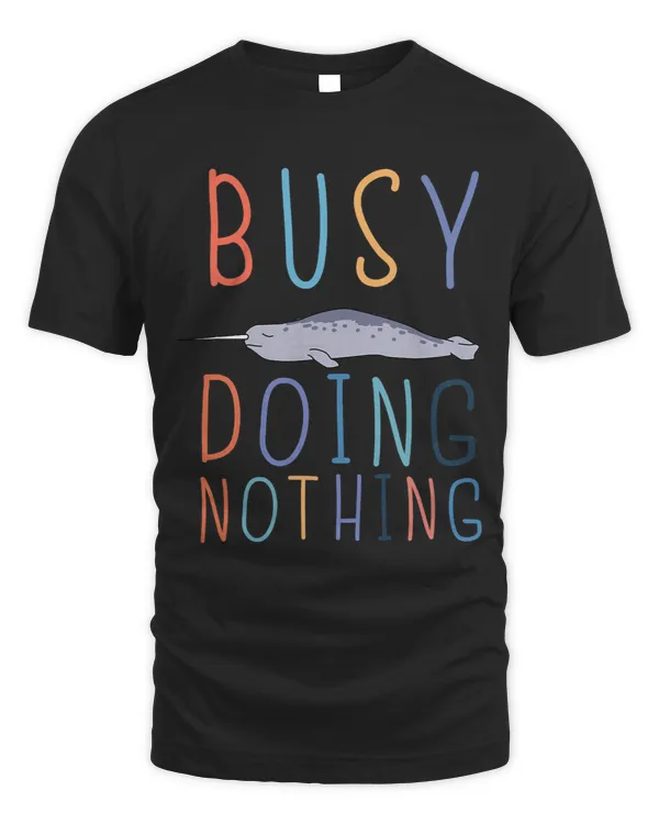 Narwhal Lover Busy Doing Nothing Funny Narwhal Lazy Humor Joke
