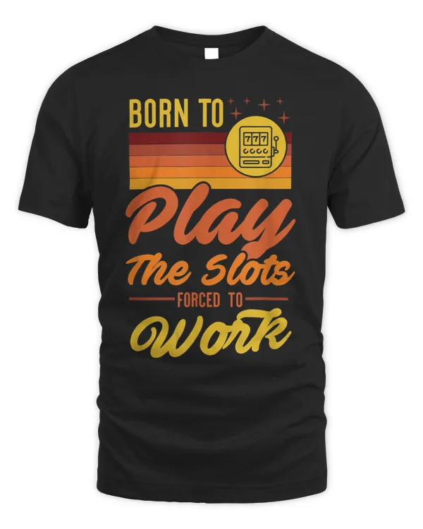 Born To Play The Slots Forced To Work 777 Casino Lucky Gift