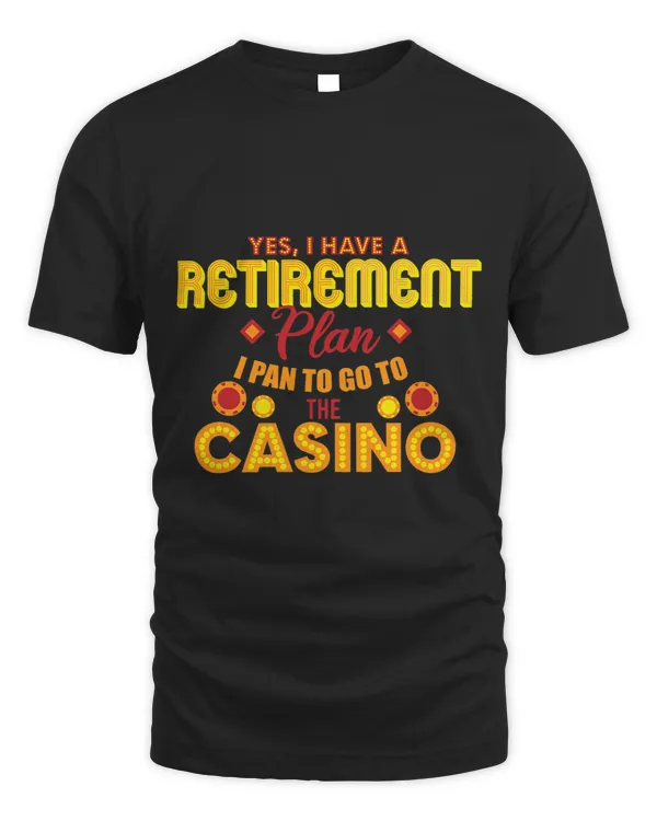 I Have A Retirement Plan I Plan To Go To The Casino Gambler