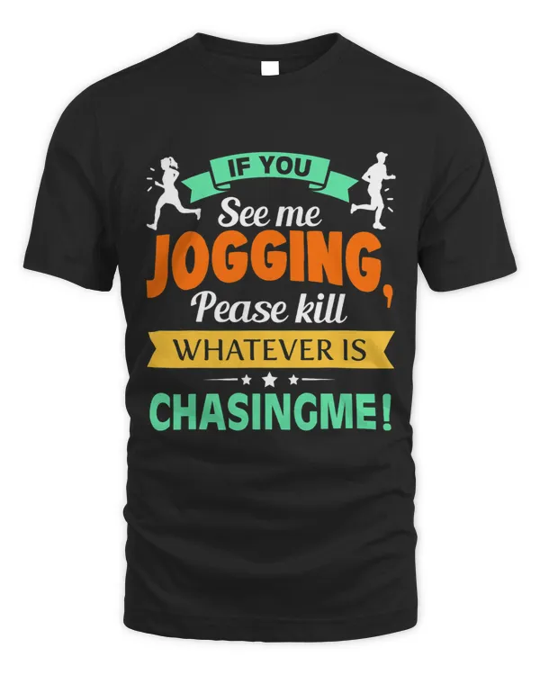 If You See Me Jogging, Please Kill Whatever Is Chasing Me T-Shirt