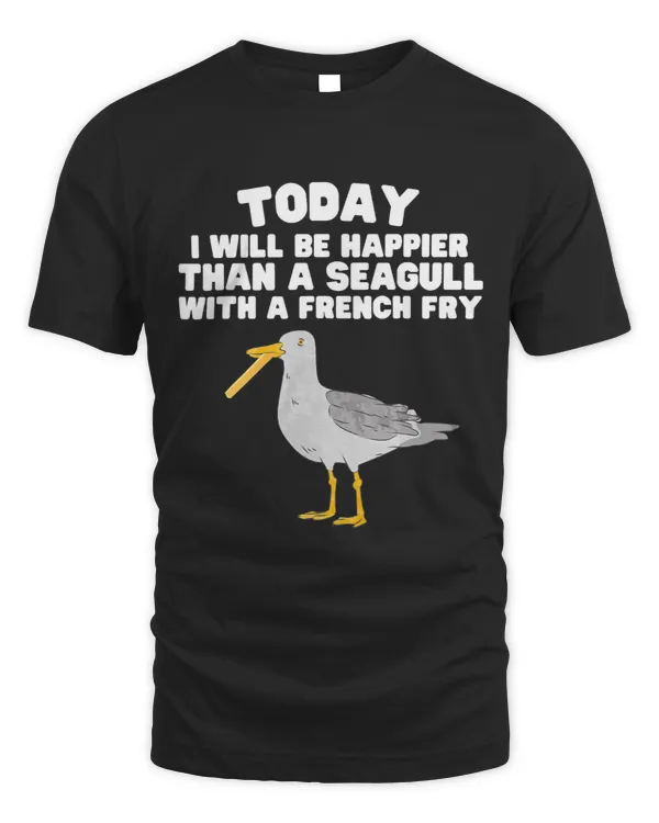 Seagull Lover Today I Will Be Happier Than A Seagull With A French Fry