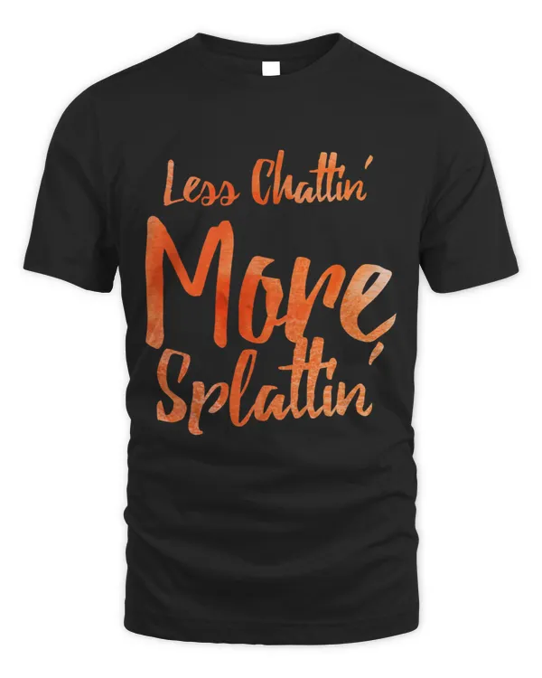 Less Chattin More Splattin With Orange Letters Tshirt