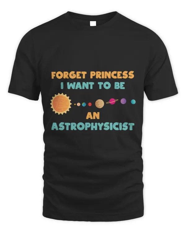 Forget Princess I Want To Be An Astrophysicist Universe Gift
