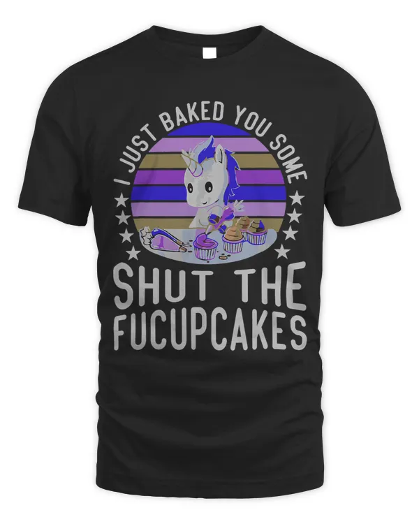 I Just Baked You Some Shut The Fucupcakes Unicorn_1