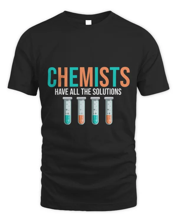 Chemists Have All The Solutions -- T-Shirt