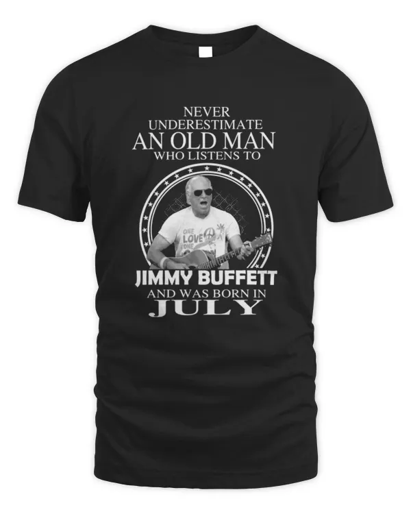 Jimmy Buffett Shirt An Old Man Who Listens To And Was Born In July