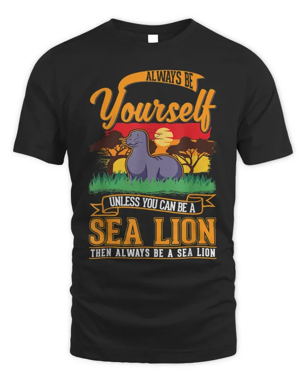 Seal Lover Always be yourself Unless you can be a Sea Lion 2