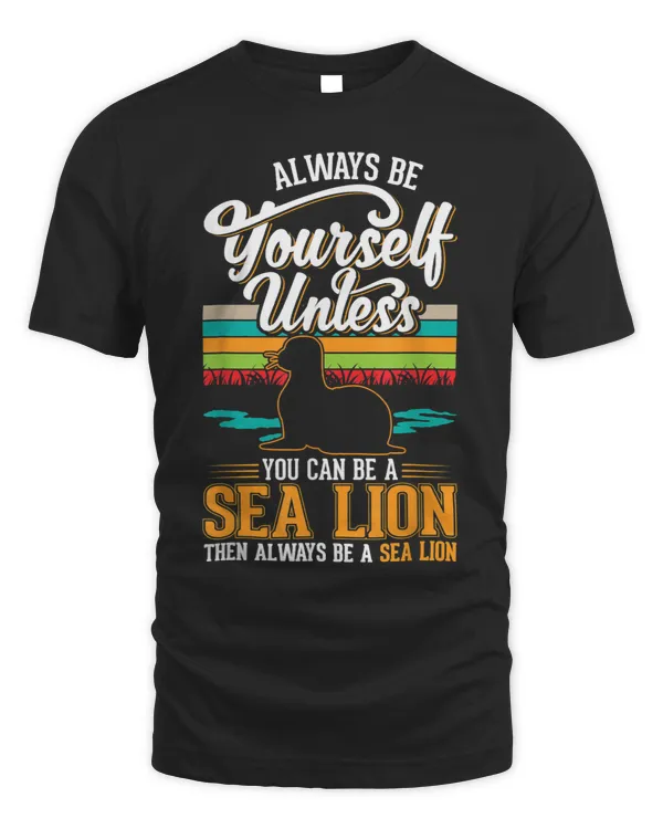 Seal Lover Always be yourself Unless you can be a Sea Lion 21