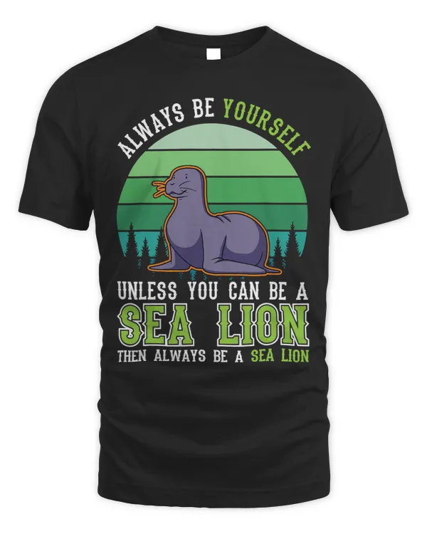 Seal Lover Always be yourself Unless you can be a Sea Lion