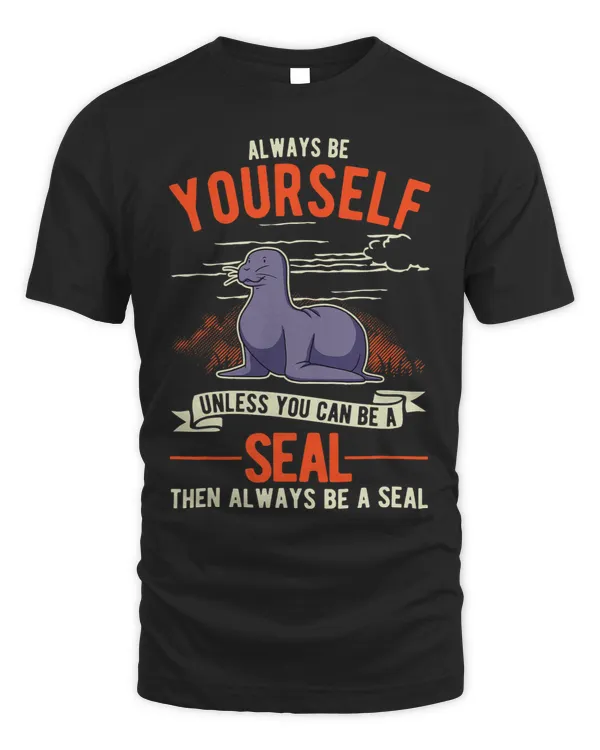 Seal Lover Always be yourself Unless you can be a Seal