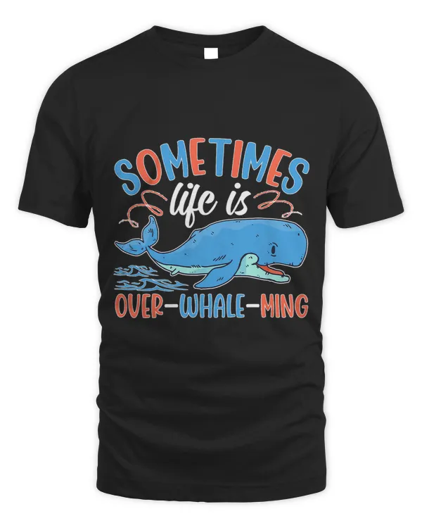 Whales Sometimes Life Is OverWhaleMing