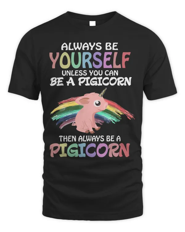 Pig Lover Always Be Yourself Unless You Can Be A Pigicorn 2Pig