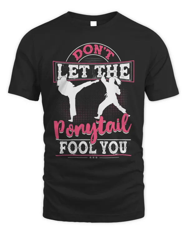 Womens Dont Let The Ponytail Fool You Shirt for Karate Girls