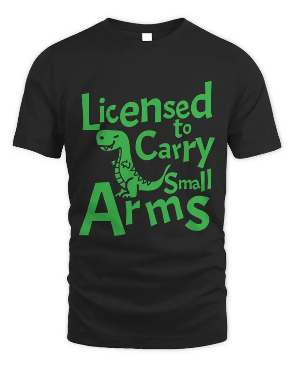 Licensed to carry small Arms prehistoric trex