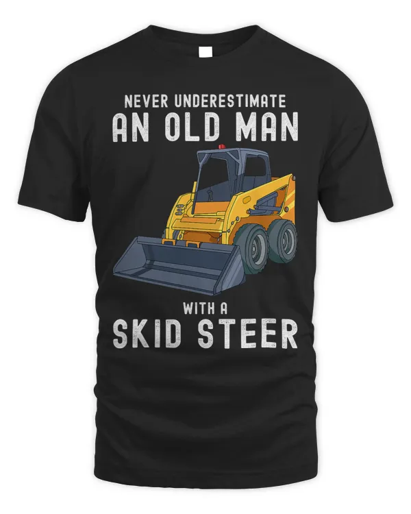 Never Underestimate An Old Man With A Skid Steer Funny Humor
