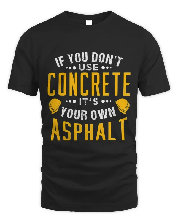 If you don't use concrete, it's your own asphalt T-Shirt