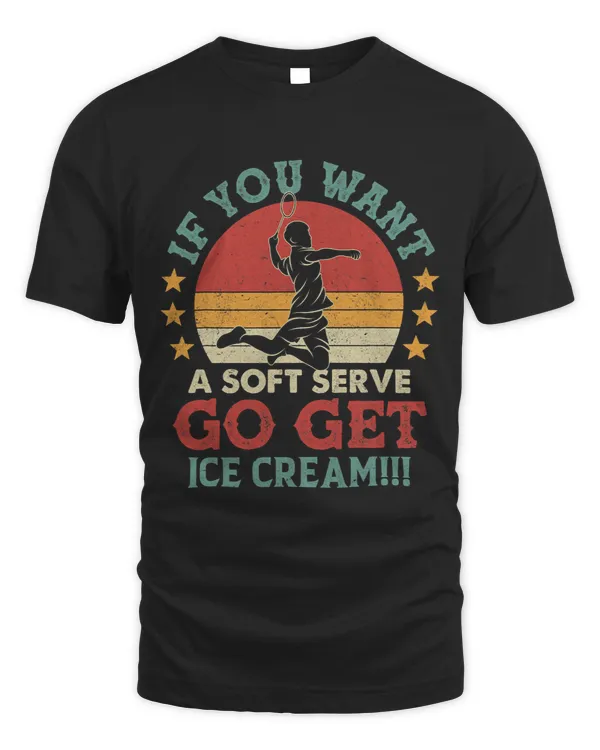 If You Want A Soft Serve Go Get Ice Cream Badminton Vintage