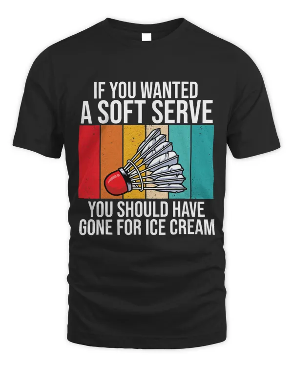 If You Wanted A Soft Serve You Should Have Gone Badminton