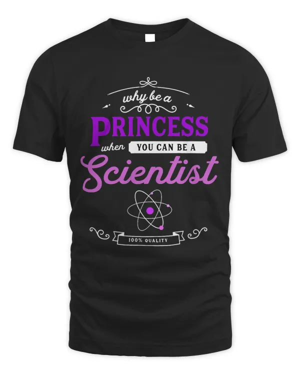 Why Be A Princess When You Can Be A Scientist Science Girl