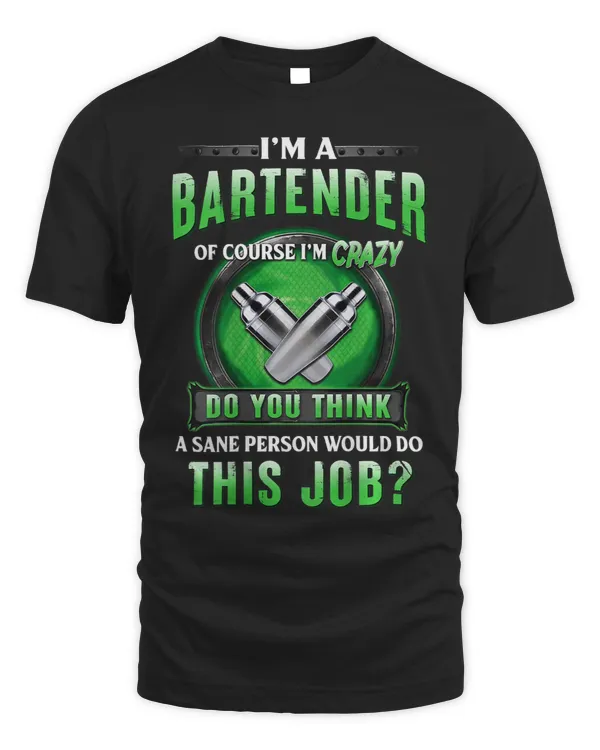 Im a bartender of course Im crazy