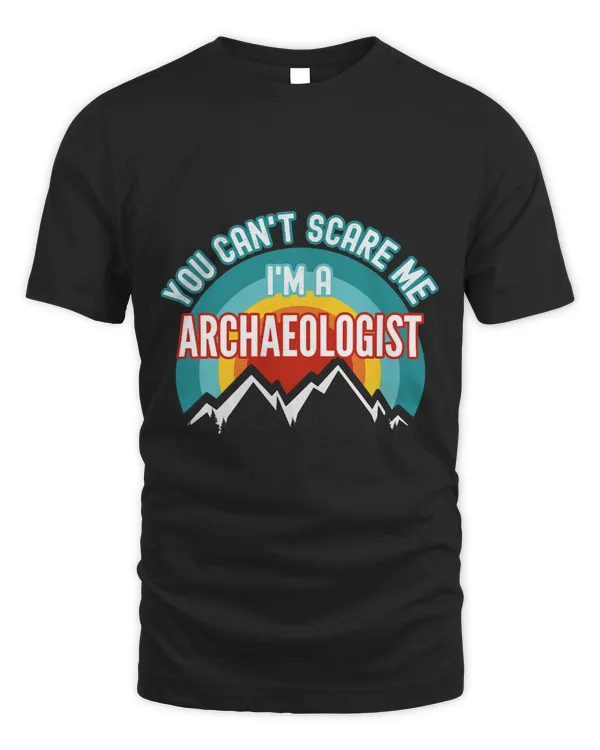 You Cant Scare Me Im A Archaeologist