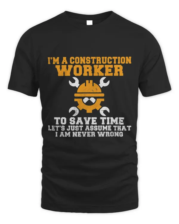 Im a Construction Worker i am never wrong Construction