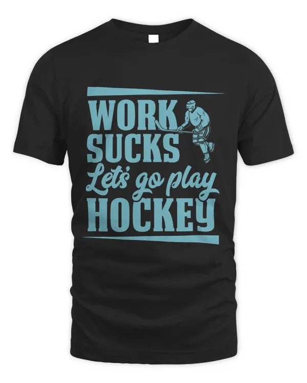 Work Sucks Lets Go Play Hockey Ice Hockey Fathers Day