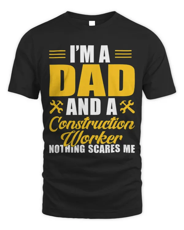 Im a Dad and a Construction Worker nothing scares me Dad
