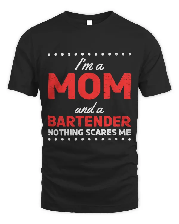 Im a Mom and a Bartender nothing scares me Mothers Day