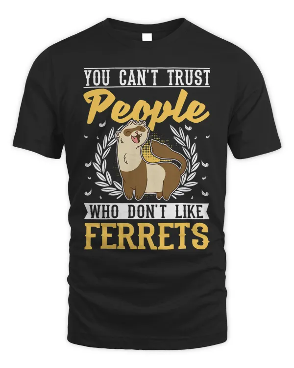 Ferret Lover You cant trust people who dont like Ferrets 1