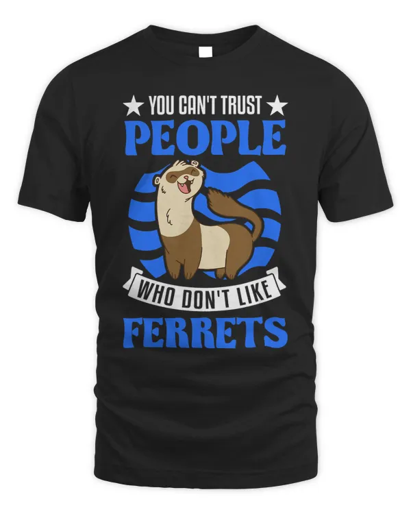 Ferret Lover You cant trust people who dont like Ferrets