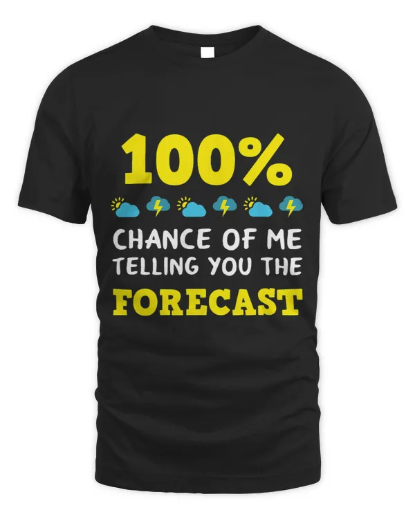 100 Chance Of Me Telling You The Forecast Meteorologist