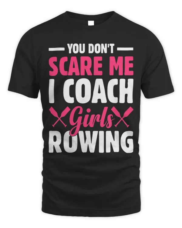 You Dont Scare Me I Coach Girl Rowing BoatRowing Trainer