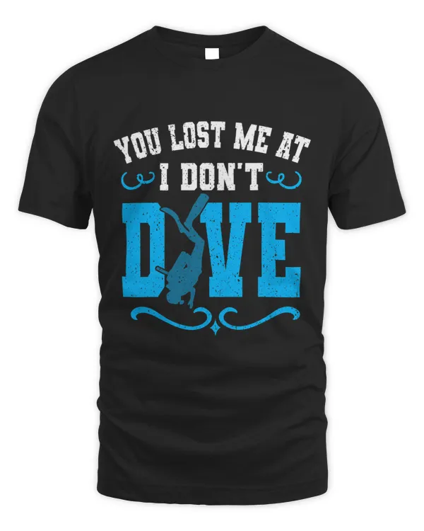 You Lost Me At I Dont Dive Scuba Diving Diver Underwater