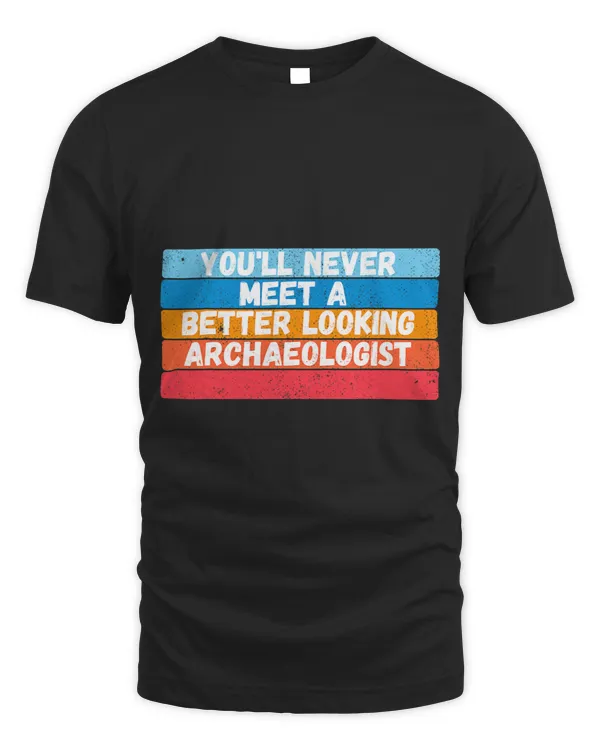 You Will Never Meet A Better Looking Archaeologist Gift