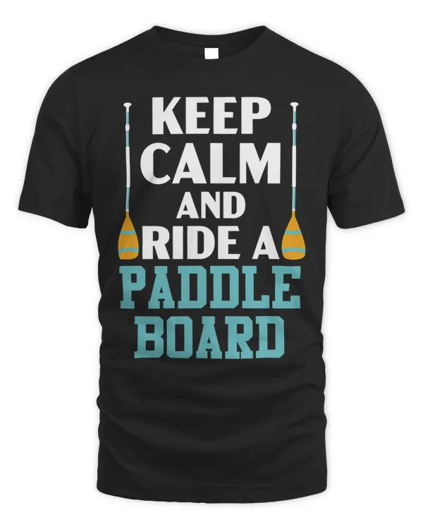 Keep Calm And Ride A Paddleboard Standup Paddleboarding
