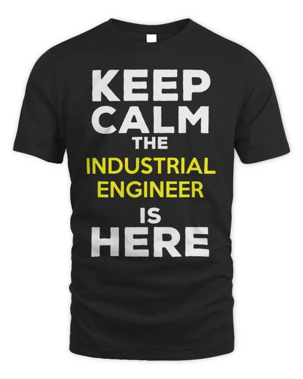 Keep Calm The Industrial Engineer Is Here
