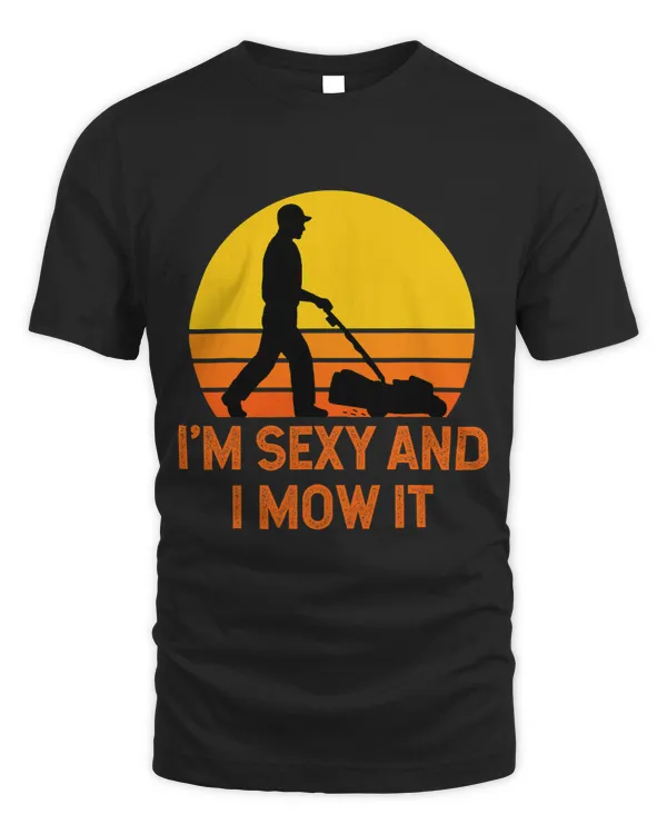 Lawn Mower Im Sexy And I Mow It Retro Vintage Funny Father