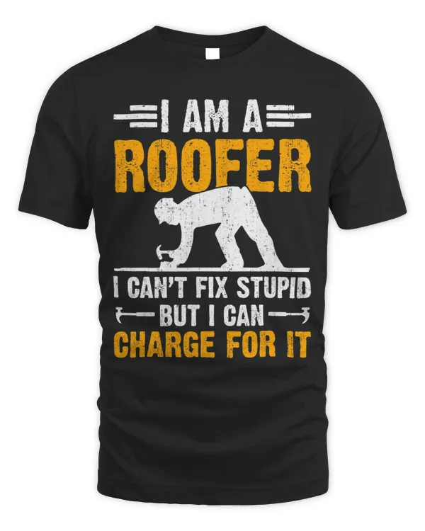 I Am A Roofer I Cant Fix Stupid But I Can Charge For It