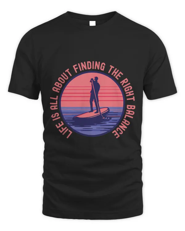 Life All About Finding The Right Balance Paddleboarder Mens