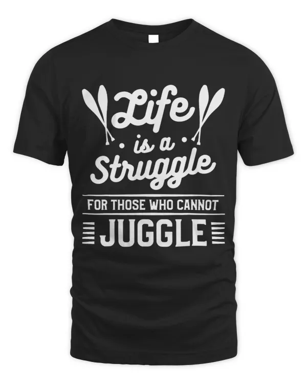 Life Is A Struggle For Those Who Cannot Juggle Juggling