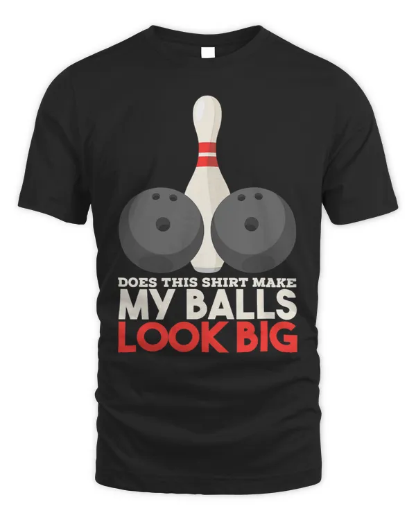 Mens Does This Shirt Make My Balls Look Big 2Bowling Team